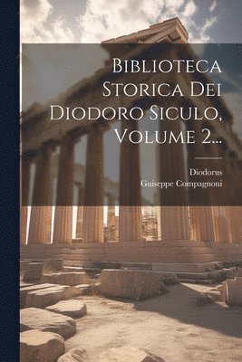 Diodorus (Siculus ), Guiseppe Compagnoni - Biblioteca Storica Dei Diodoro Siculo, Volume 2..., Häftad