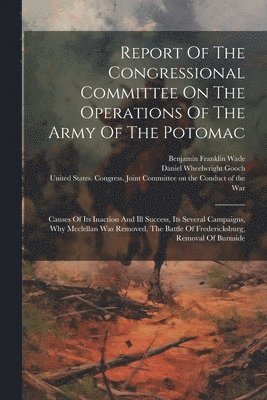 United States Congress Joint Commit, Benjamin Franklin Wade, Daniel Wheelwright Gooch - Report Of The Congressional Committee On The Operations Of The Army Of The Potomac, Häftad