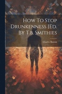 bokomslag How To Stop Drunkenness [ed. By T.b. Smithies