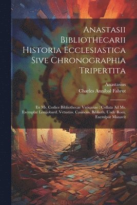 Anastasii Bibliothecarii Historia Ecclesiastica Sive Chronographia Tripertita 1