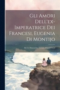 bokomslag Gli Amori Dell'ex-imperatrice Dei Francesi, Eugenia Di Montijo