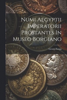 Numi Aegyptii Imperatorii Prostantes In Museo Borgiano