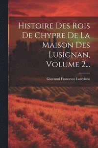 bokomslag Histoire Des Rois De Chypre De La Maison Des Lusignan, Volume 2...