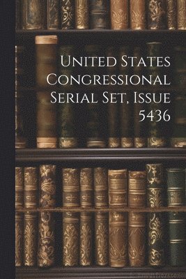 bokomslag United States Congressional Serial Set, Issue 5436