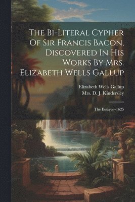 bokomslag The Bi-literal Cypher Of Sir Francis Bacon, Discovered In His Works By Mrs. Elizabeth Wells Gallup