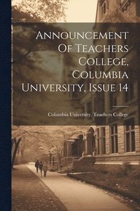 bokomslag Announcement Of Teachers College, Columbia University, Issue 14