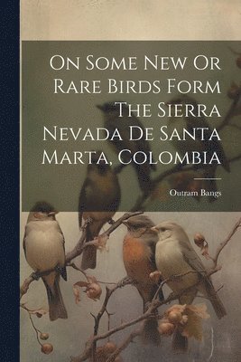 On Some New Or Rare Birds Form The Sierra Nevada De Santa Marta, Colombia 1