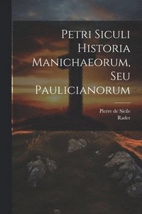 bokomslag Petri Siculi Historia Manichaeorum, Seu Paulicianorum