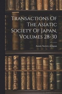 bokomslag Transactions Of The Asiatic Society Of Japan, Volumes 28-30