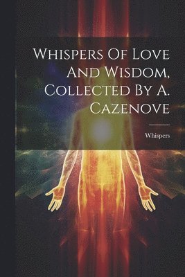bokomslag Whispers Of Love And Wisdom, Collected By A. Cazenove
