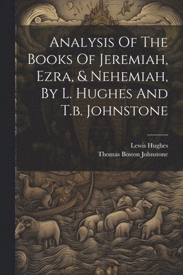 bokomslag Analysis Of The Books Of Jeremiah, Ezra, & Nehemiah, By L. Hughes And T.b. Johnstone