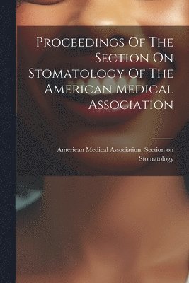 bokomslag Proceedings Of The Section On Stomatology Of The American Medical Association