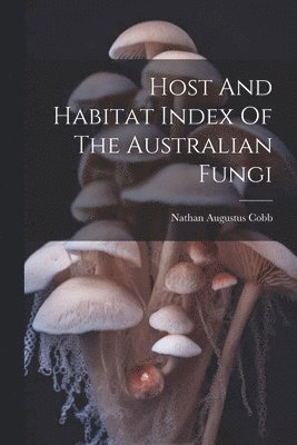 Host And Habitat Index Of The Australian Fungi 1