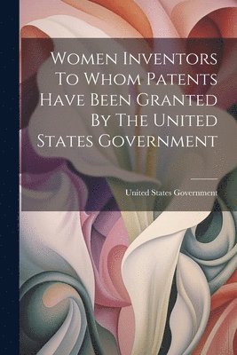 Women Inventors To Whom Patents Have Been Granted By The United States Government 1