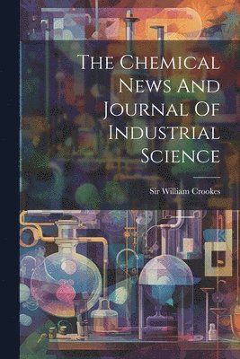 Chemical News And Journal Of Industrial Science
