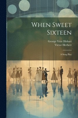 Victor Herbert, George Vere Hobart - When Sweet Sixteen, Häftad