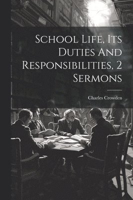 bokomslag School Life, Its Duties And Responsibilities, 2 Sermons