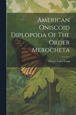 Orator Fuller Cook - American Oniscoid Diplopoda Of The Order Merocheta, Häftad