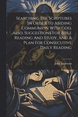 John Anderson (M R C S ), John Anderson (M R. C. S. )., John Anderson (M.R.C.S.), John Anderson (M R C S - Searching The Scriptures In Order To Abiding Communion With God, Also, Suggestions For Bible Reading And Study, And A Plan For Consecutive Daily Reading, Häftad