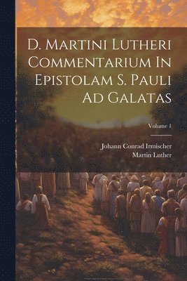 bokomslag D. Martini Lutheri Commentarium In Epistolam S. Pauli Ad Galatas; Volume 1