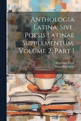 Anthologia Latina, Sive, Poesis Latinae Supplementum, Volume 2, Part 1 1