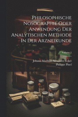 bokomslag Philosophische Nosographie Oder Anwendung Der Analytischen Methode In Der Arzneikunde; Volume 1