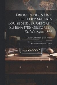 bokomslag Erinnerungen Und Leben Der Malerin Louise Seidler, Geboren Zu Jena 1786, Gestorben Zu Weimar 1866