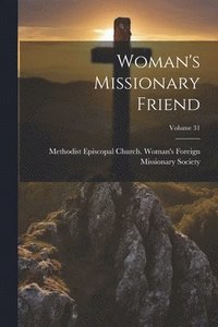 bokomslag Woman's Missionary Friend; Volume 31