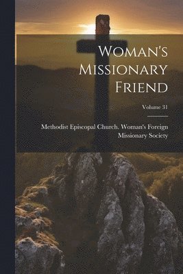 Woman's Missionary Friend; Volume 31 1