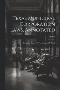 bokomslag Texas Municipal Corporation Laws, Annotated