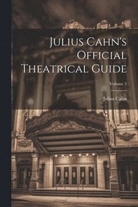 bokomslag Julius Cahn's Official Theatrical Guide; Volume 5