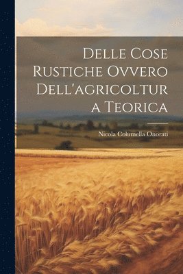 bokomslag Delle Cose Rustiche Ovvero Dell'agricoltura Teorica