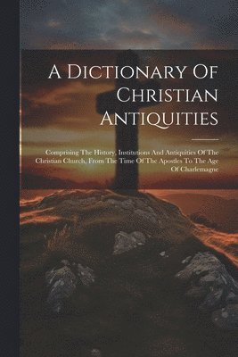 A Dictionary Of Christian Antiquities 1