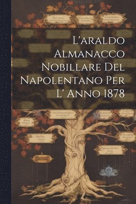 Anonymous - L'araldo Almanacco Nobillare Del Napolentano Per L' Anno 1878, Häftad