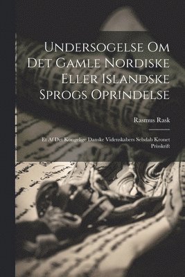 Rasmus Rask - Undersogelse Om Det Gamle Nordiske Eller Islandske Sprogs Oprindelse, Häftad
