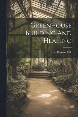 bokomslag Greenhouse Building And Heating