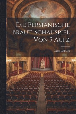 bokomslag Die Persianische Braut. Schauspiel Von 5 Aufz