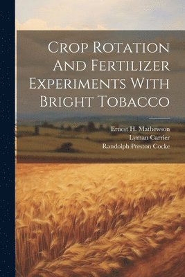 bokomslag Crop Rotation And Fertilizer Experiments With Bright Tobacco