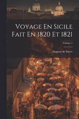 Voyage En Sicile Fait En 1820 Et 1821; Volume 1 1