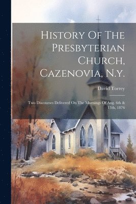 History Of The Presbyterian Church, Cazenovia, N.y. 1