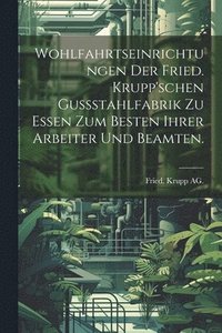 bokomslag Wohlfahrtseinrichtungen der Fried. Krupp'schen Gussstahlfabrik zu Essen zum Besten ihrer Arbeiter und Beamten.