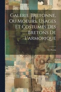 bokomslag Galerie Bretonne, Ou Moeurs, Usages Et Costumes Des Bretons De L'armorique