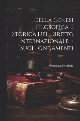 Della Genesi Filosofica E Storica Del Diritto Internazionale E Suoi Fondamenti