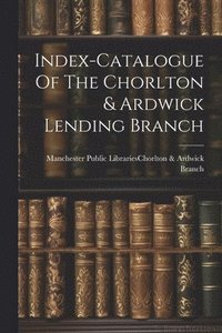 bokomslag Index-catalogue Of The Chorlton & Ardwick Lending Branch