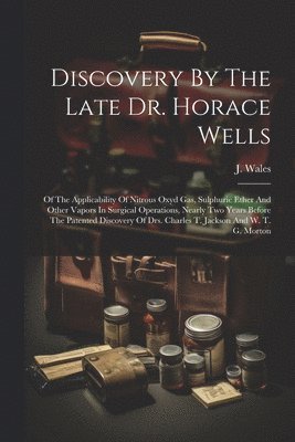 Discovery By The Late Dr. Horace Wells 1