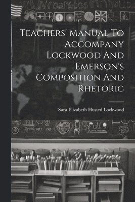 Teachers' Manual To Accompany Lockwood And Emerson's Composition And Rhetoric