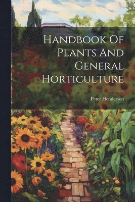 Peter Henderson - Handbook Of Plants And General Horticulture, Häftad