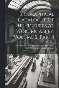 bokomslag Biographical Catalogue Of The Pictures At Woburn Abbey, Volume 2, Part 1