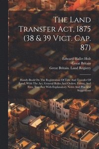 bokomslag The Land Transfer Act, 1875 (38 & 39 Vict. Cap. 87)