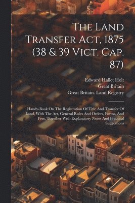 Great Britain, Edward Hallet Holt, Great Britain Land Registry - Land Transfer Act, 1875 (38 & 39 Vict. Cap. 87), Häftad